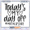 Mothers Day SVG Todays My Day Off