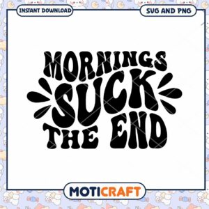 Mornings Suck SVG Instant Download for Fun Graphic Design