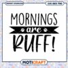 Mornings Are Ruff Funny Dog SVG and PNG Instant Download