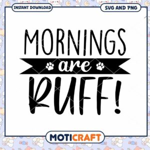 Mornings Are Ruff Funny Dog SVG and PNG Instant Download