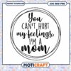 Mom SVG You Cant Hurt My Feelings Design 2 Mom SVG You Cant Hurt My Feelings Design