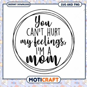 Mom SVG You Cant Hurt My Feelings Design