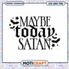 Maybe Today Satan SVG Cut File 1 Maybe Today Satan SVG Cut File