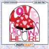 Love Grows Here SVG Valentines Mushroom