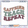 Caffeine Teach Repeat SVG PNG 1 Caffeine Teach Repeat SVG PNG