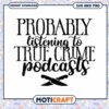 Probably Listening to True Crime Podcasts SVG