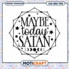 Maybe Today Satan SVG Design for Instant Download Crafting 1 Maybe Today Satan SVG Design for Instant Download Crafting