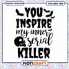 Halloween SVG You Inspire My Inner Serial Killer